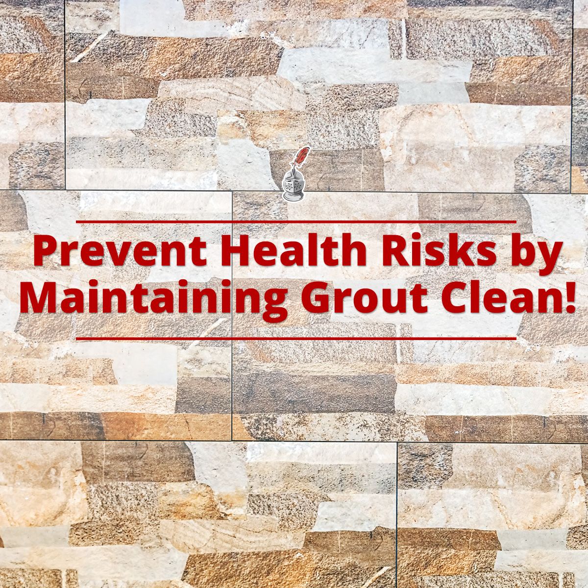 Prevent Health Risks by Maintaining Grout Clean!