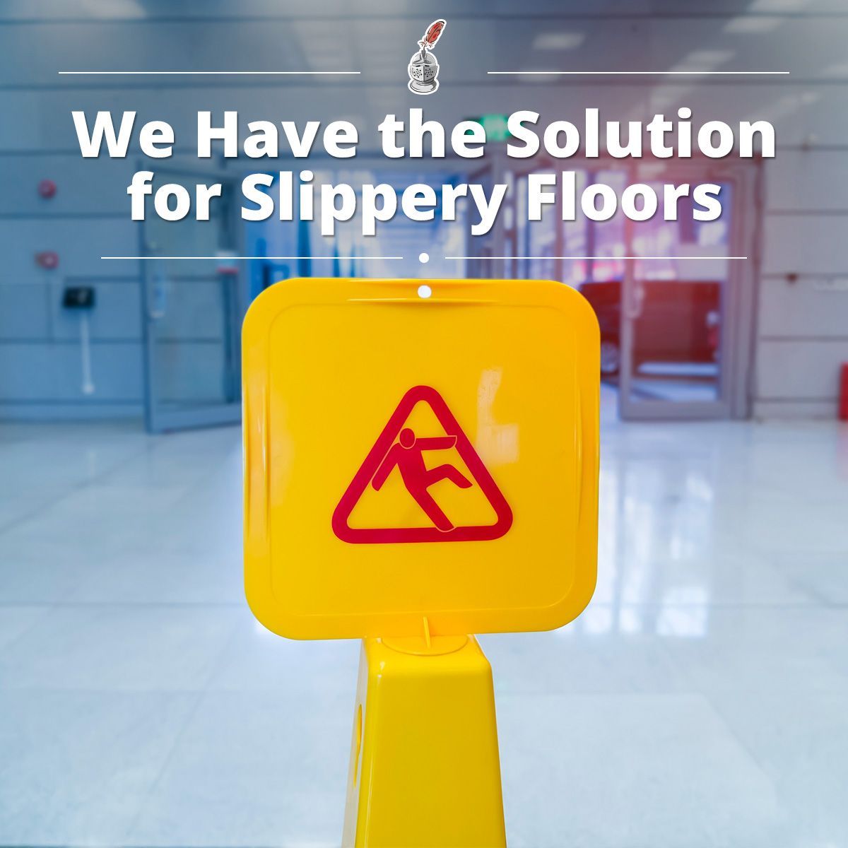 We Have the Solution for Slippery Floors